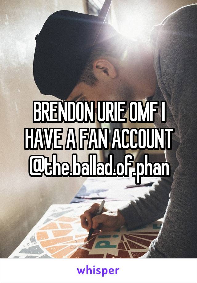 BRENDON URIE OMF I HAVE A FAN ACCOUNT
@the.ballad.of.phan