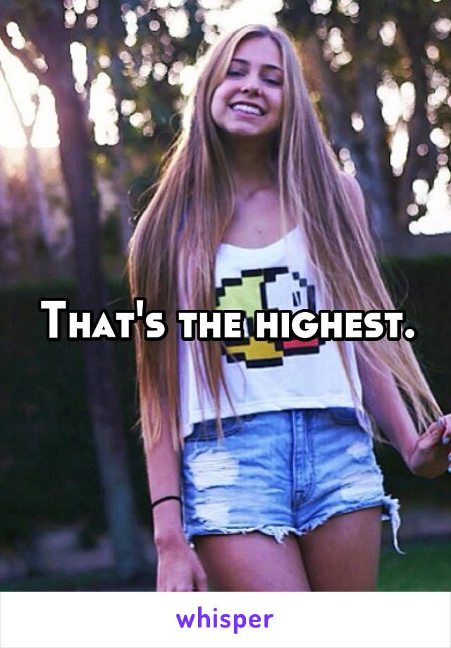 That's the highest.