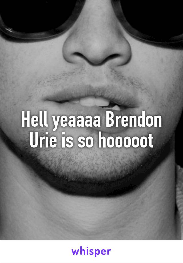 Hell yeaaaa Brendon Urie is so hooooot