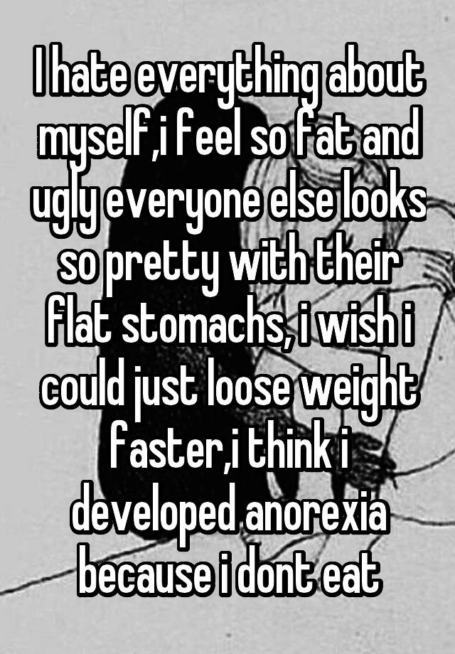 i-hate-everything-about-myself-i-feel-so-fat-and-ugly-everyone-else