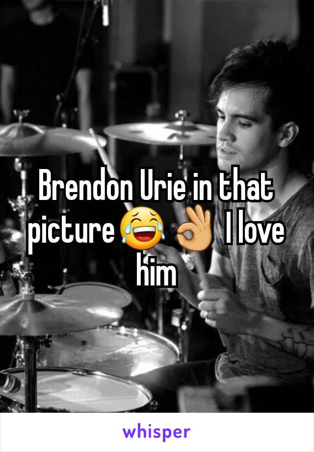 Brendon Urie in that picture😂👌 I love him