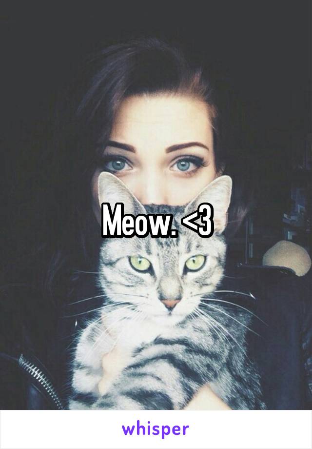 Meow. <3