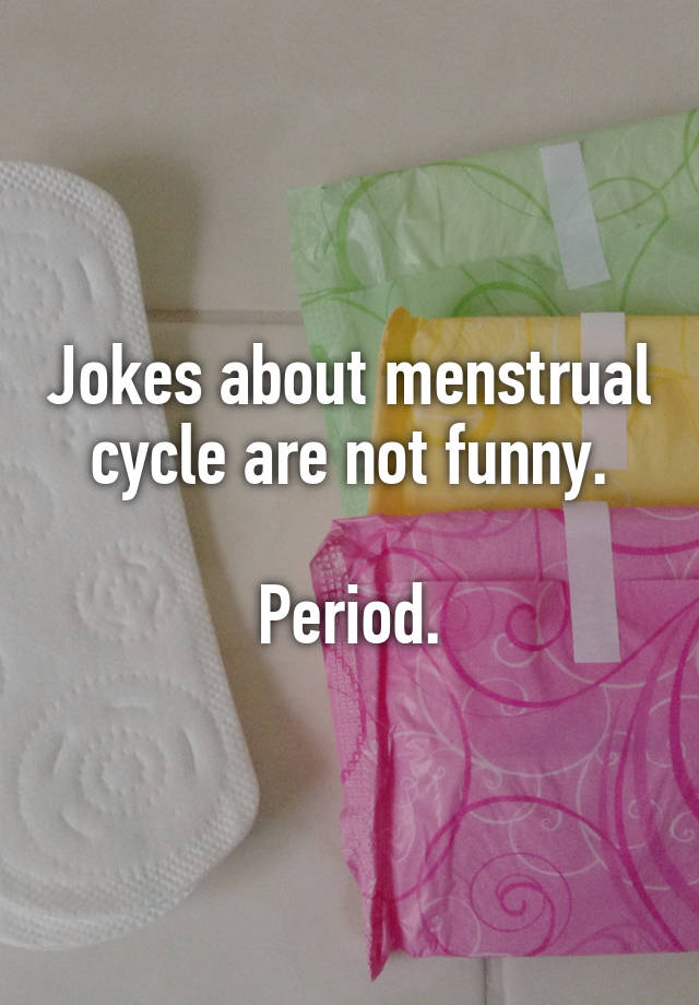 Jokes About Menstrual Cycle Are Not Funny Period 5459