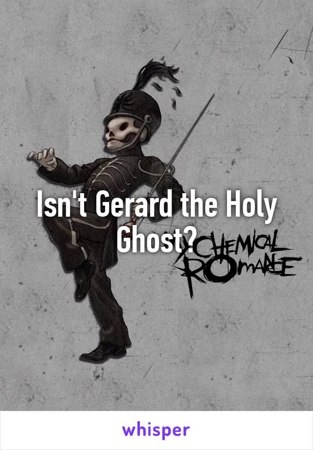 Isn't Gerard the Holy Ghost?