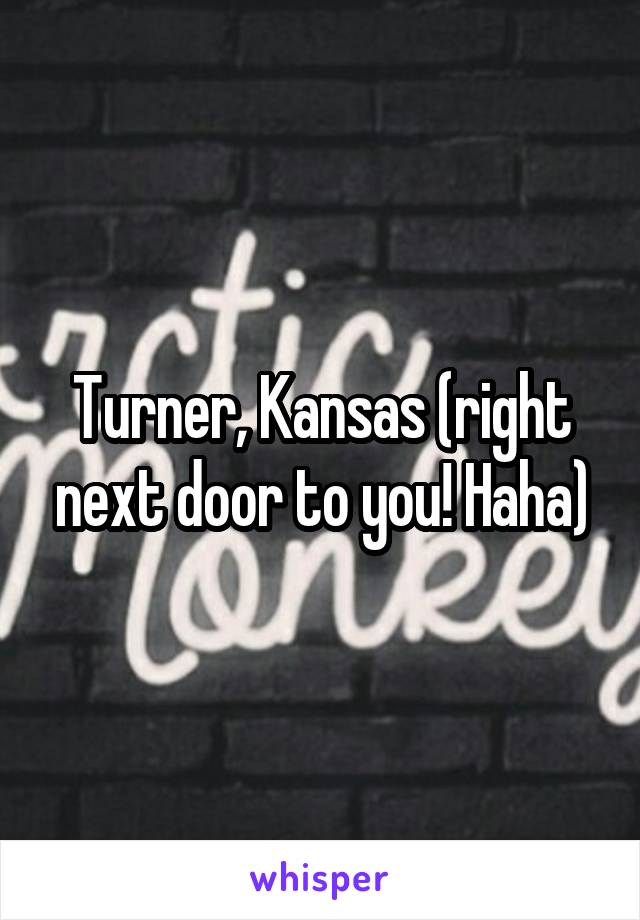 Turner, Kansas (right next door to you! Haha)