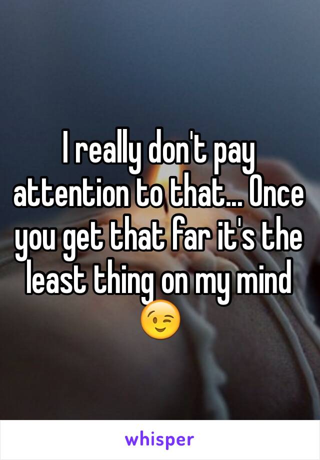 I really don't pay attention to that... Once you get that far it's the least thing on my mind 😉