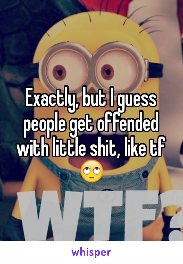 Exactly, but I guess people get offended with little shit, like tf 🙄