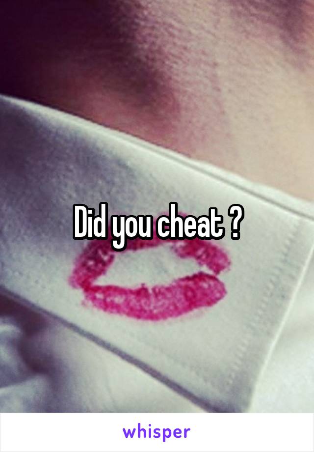 Did you cheat ?
