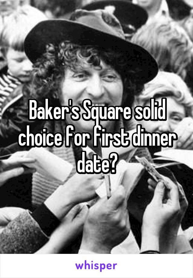 Baker's Square solid choice for first dinner date?