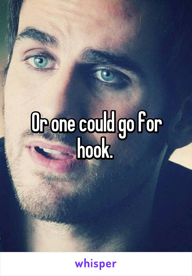 Or one could go for hook. 