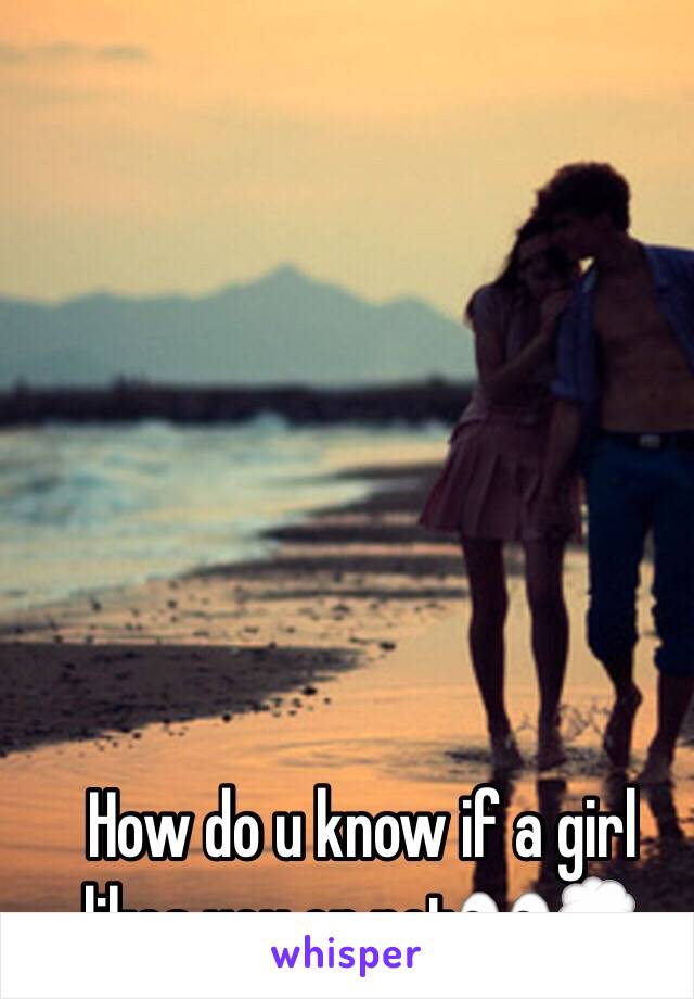 How do u know if a girl likes you or not👀💭