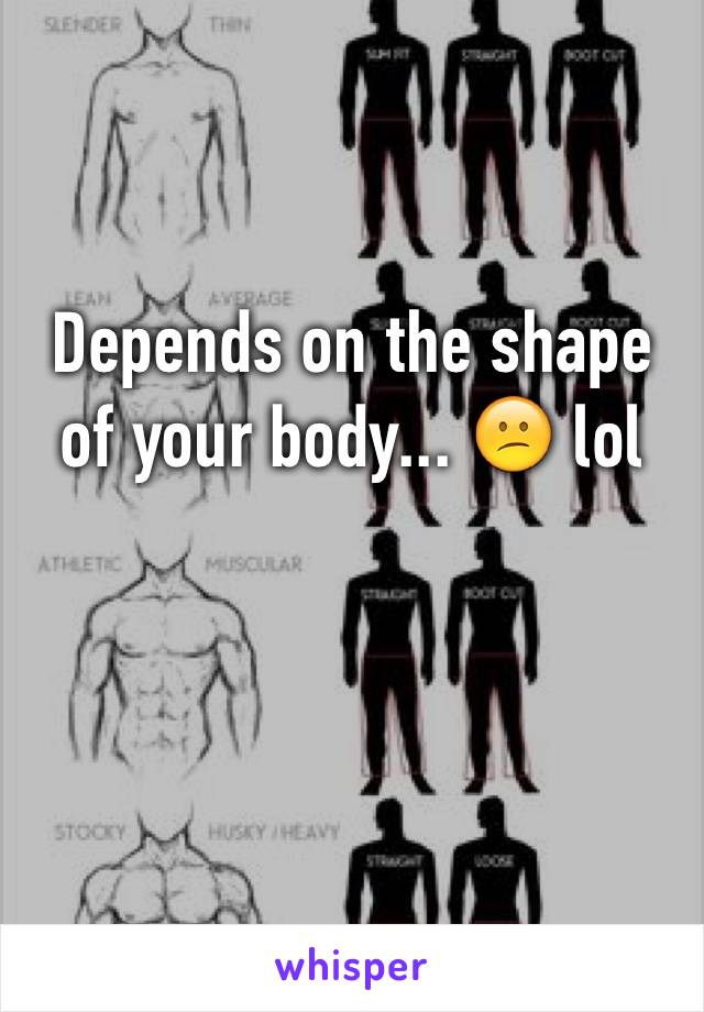 Depends on the shape of your body... 😕 lol