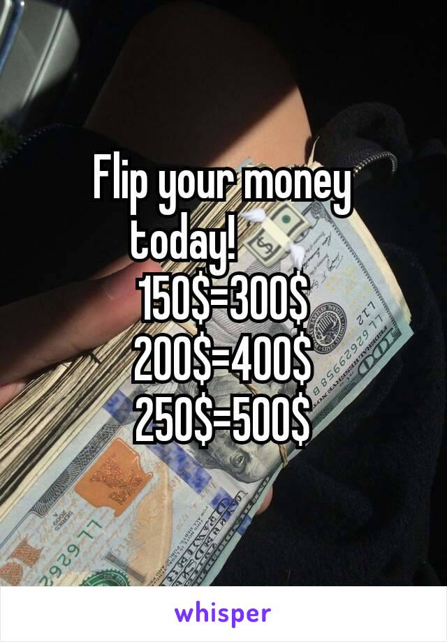 Flip your money today!💸
150$=300$
200$=400$
250$=500$
