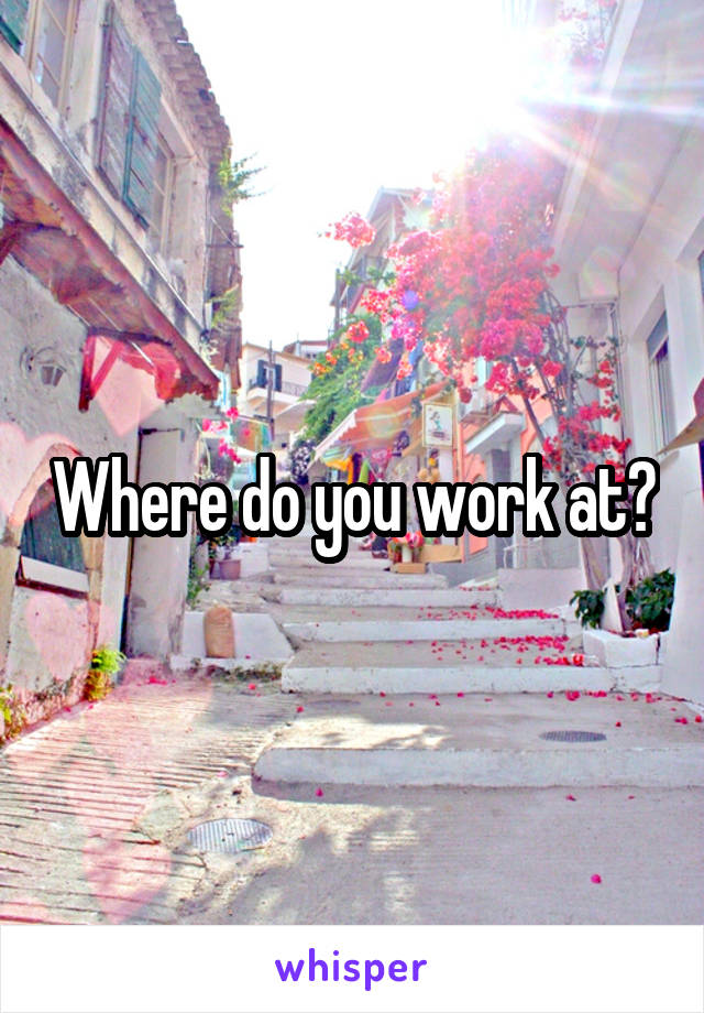 Where do you work at?