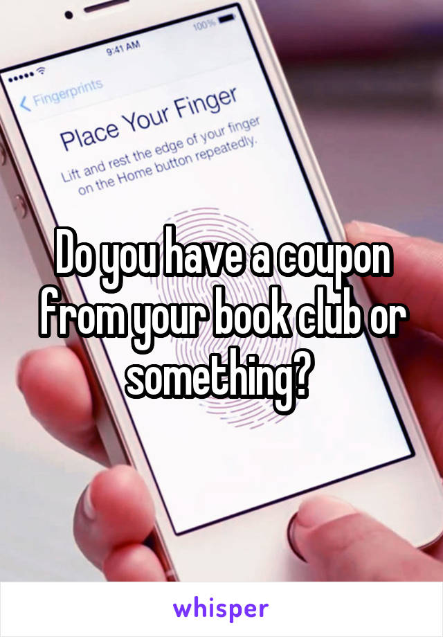 Do you have a coupon from your book club or something? 