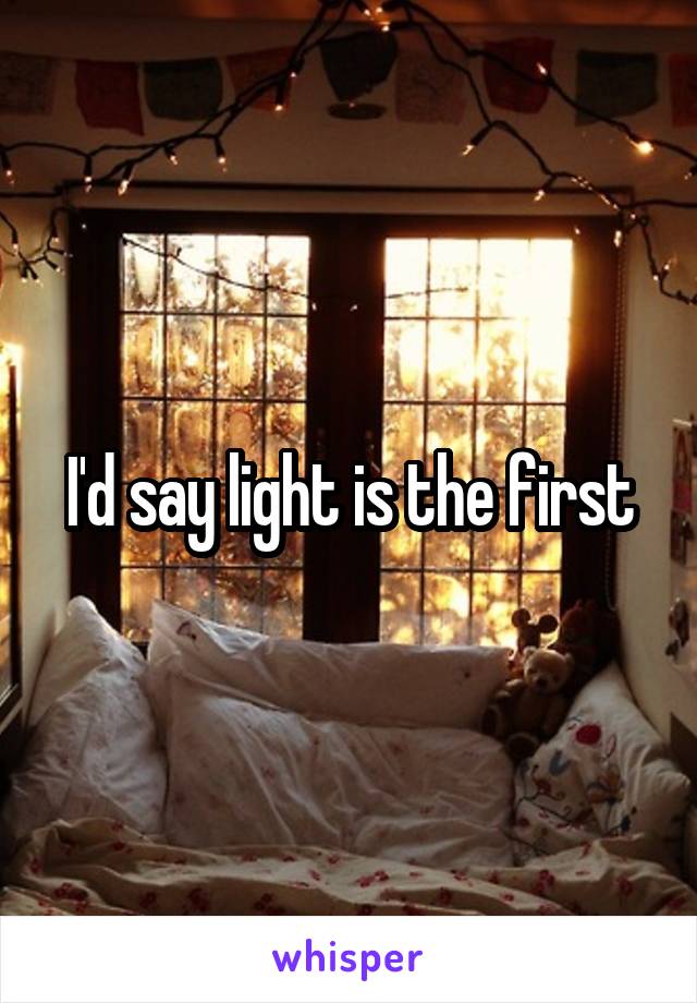 I'd say light is the first