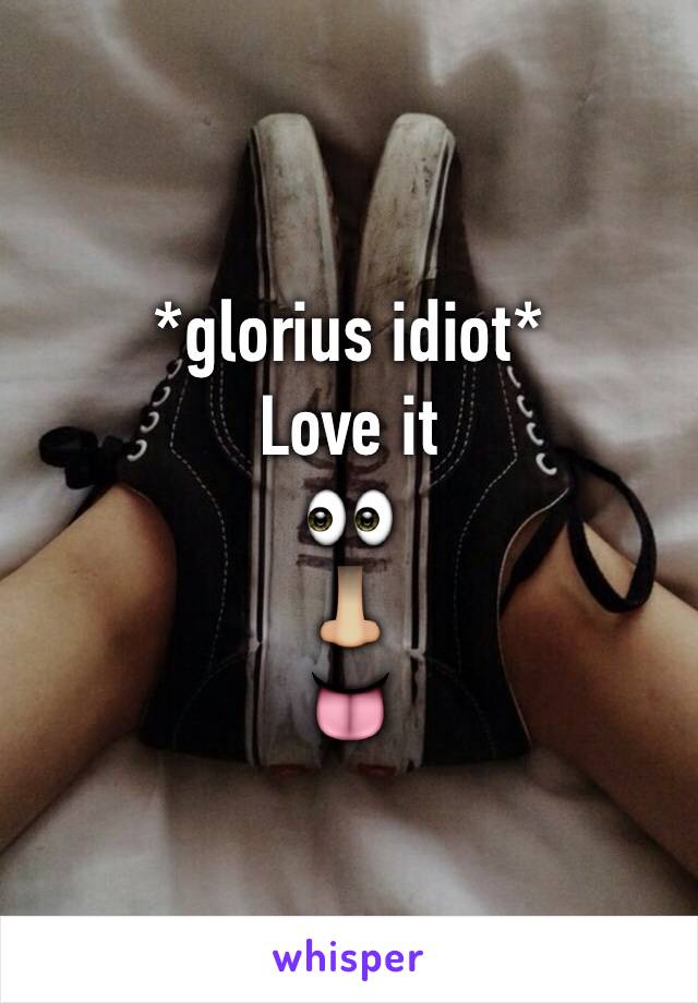 *glorius idiot* 
Love it
👀
👃🏼
👅