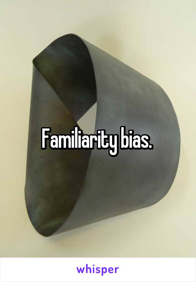 Familiarity bias. 