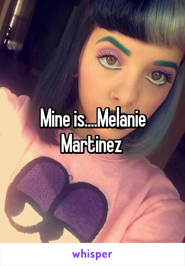 Mine is....Melanie Martinez 