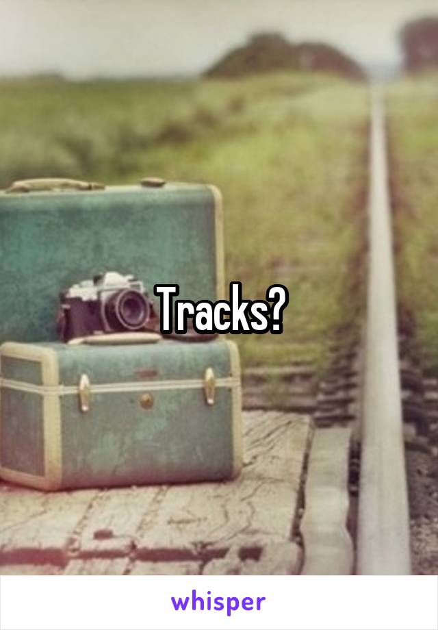Tracks?