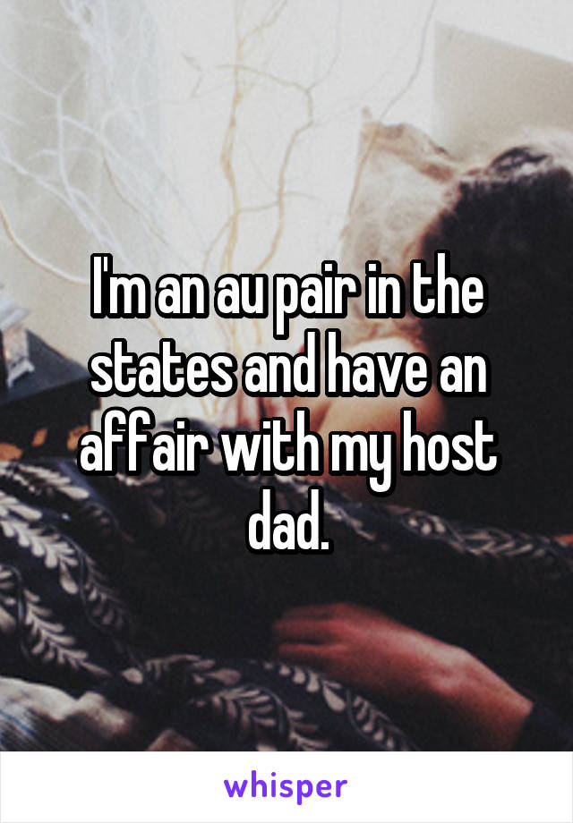 I'm an au pair in the states and have an affair with my host dad.