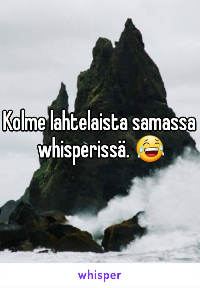 Kolme lahtelaista samassa whisperissä. 😂