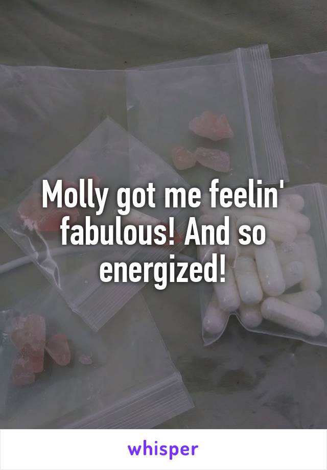 Molly got me feelin' fabulous! And so energized!
