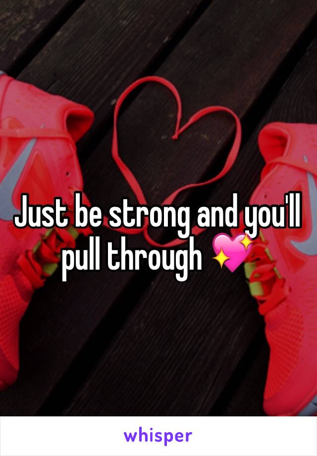 Just be strong and you'll pull through 💖