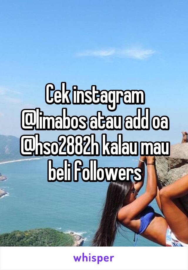 Cek instagram @limabos atau add oa @hso2882h kalau mau beli followers