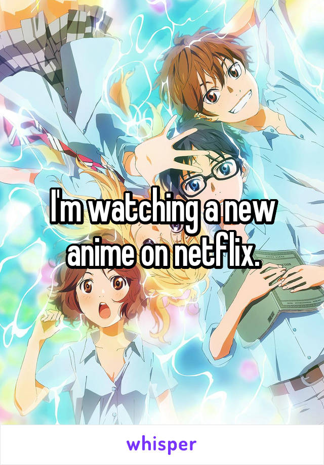 I'm watching a new anime on netflix.