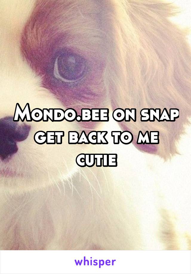 Mondo.bee on snap get back to me cutie