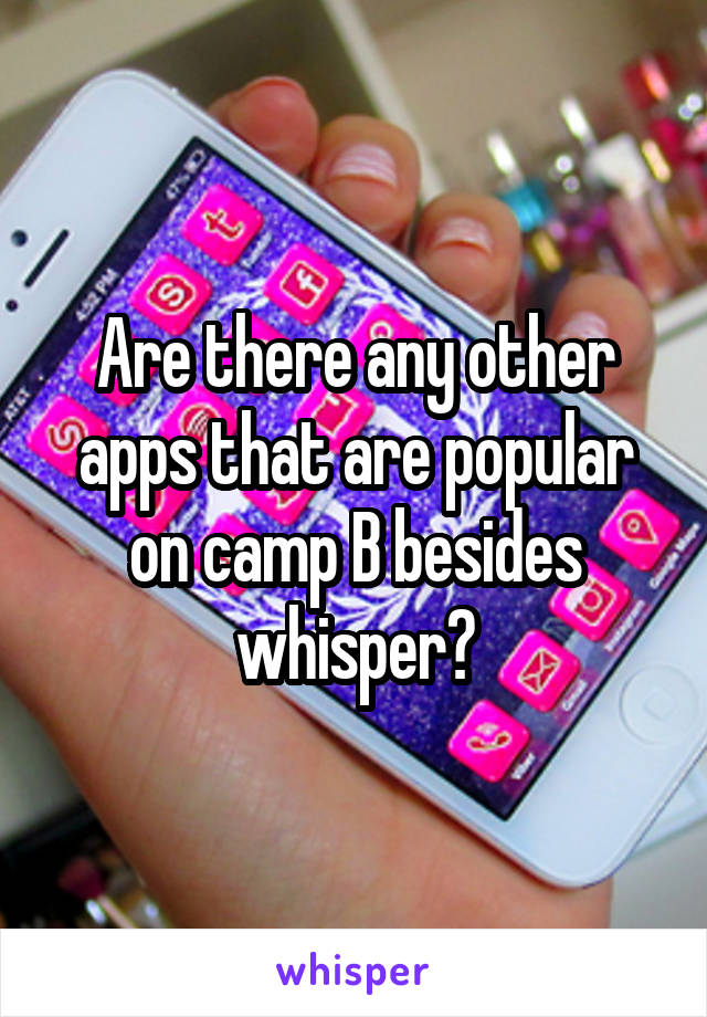 Are there any other apps that are popular on camp B besides whisper?