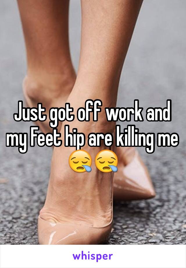 Just got off work and my Feet hip are killing me 😪😪