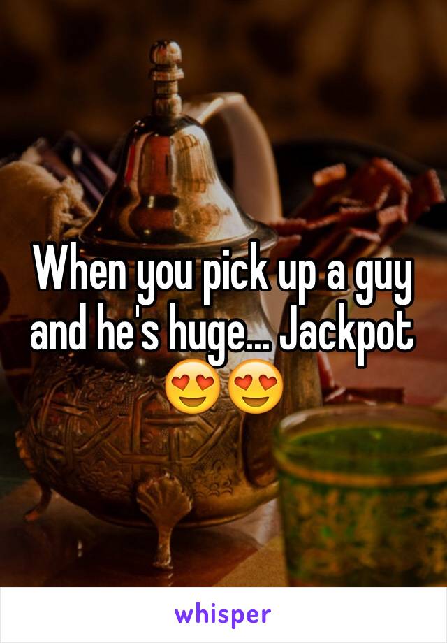 When you pick up a guy and he's huge... Jackpot 😍😍