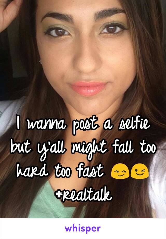 I wanna post a selfie but y'all might fall too hard too fast 😏😉#realtalk