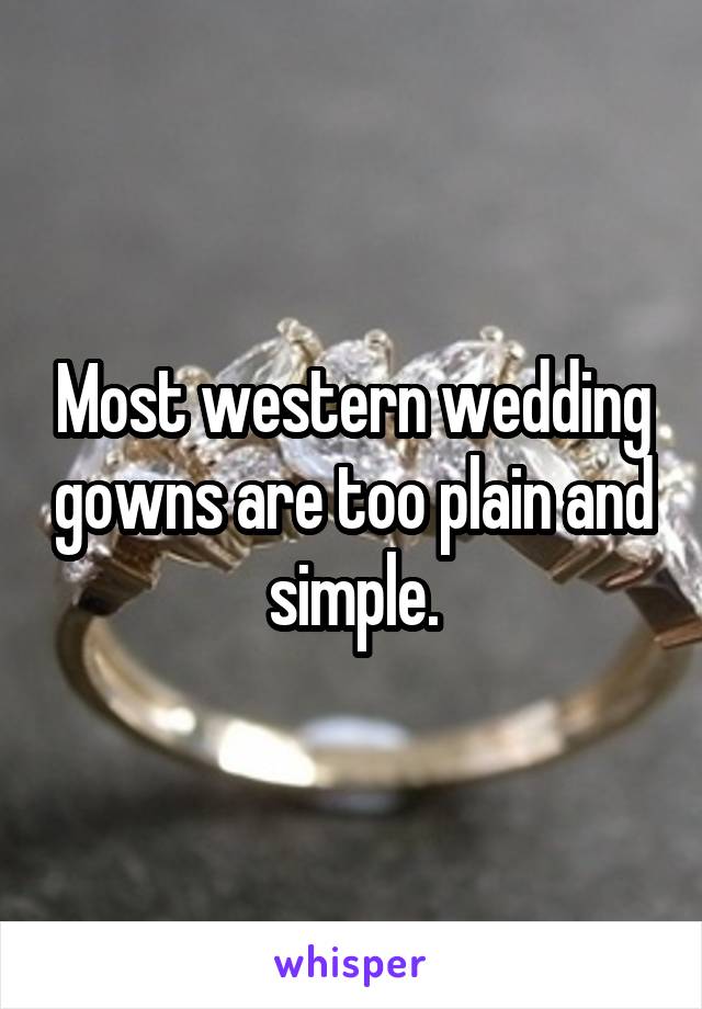 Most western wedding gowns are too plain and simple.