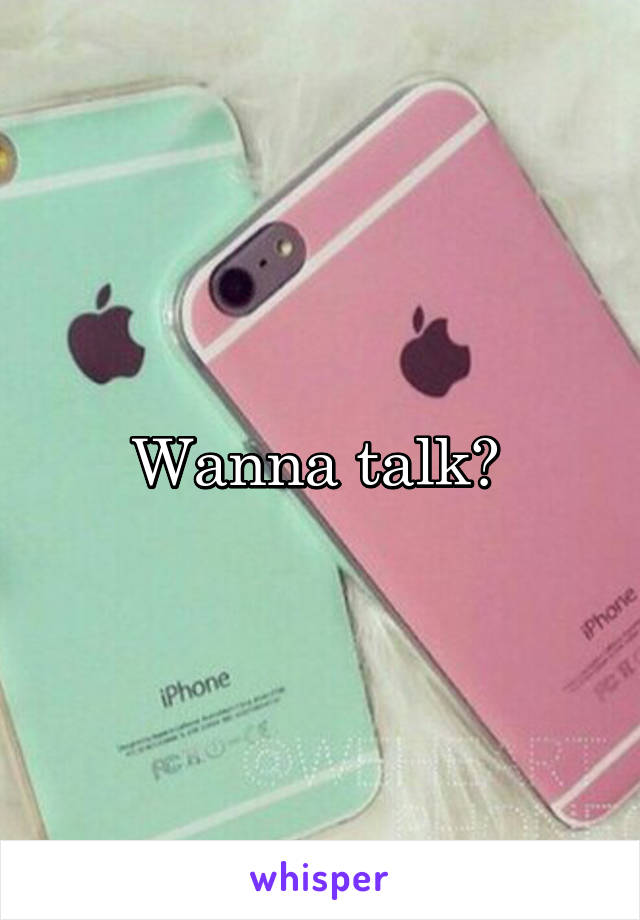 Wanna talk? 