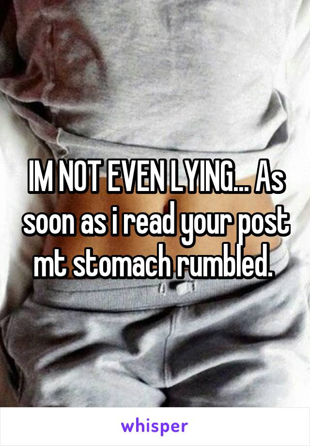 IM NOT EVEN LYING... As soon as i read your post mt stomach rumbled. 