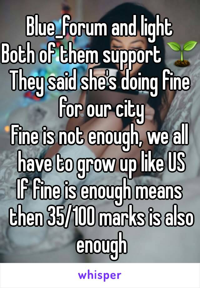 Blue_forum and light
Both of them support 🌱
They said she's doing fine for our city
Fine is not enough, we all have to grow up like US
If fine is enough means then 35/100 marks is also enough