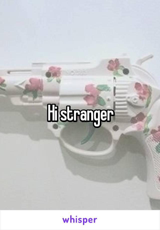 Hi stranger