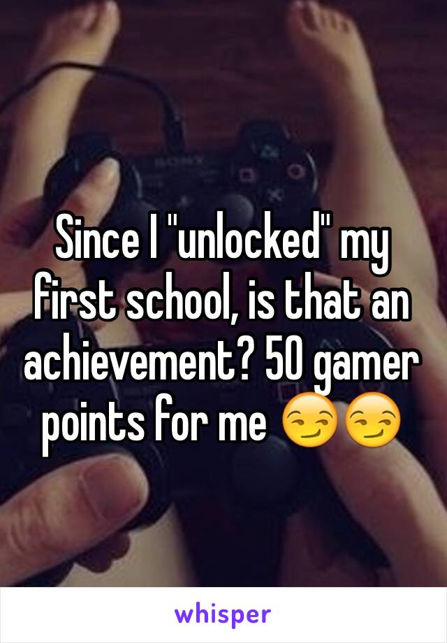 Since I "unlocked" my first school, is that an achievement? 50 gamer points for me 😏😏