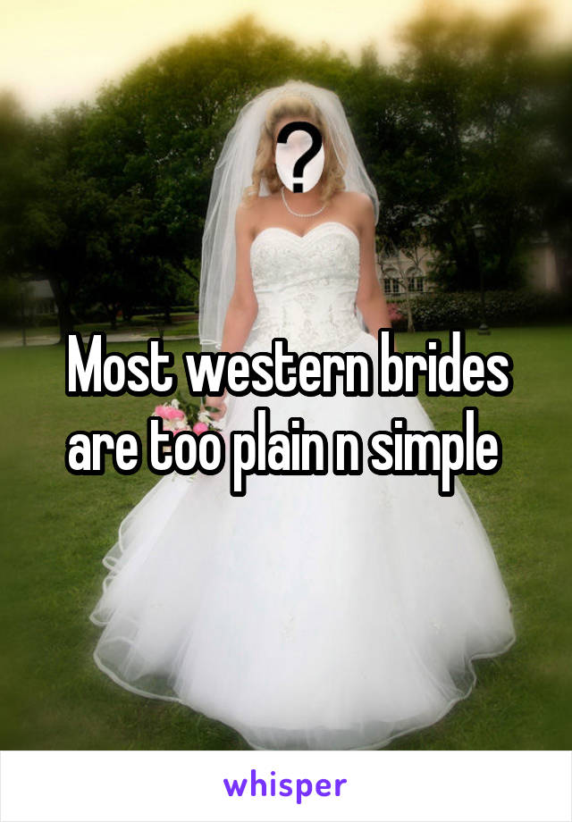 Most western brides are too plain n simple 