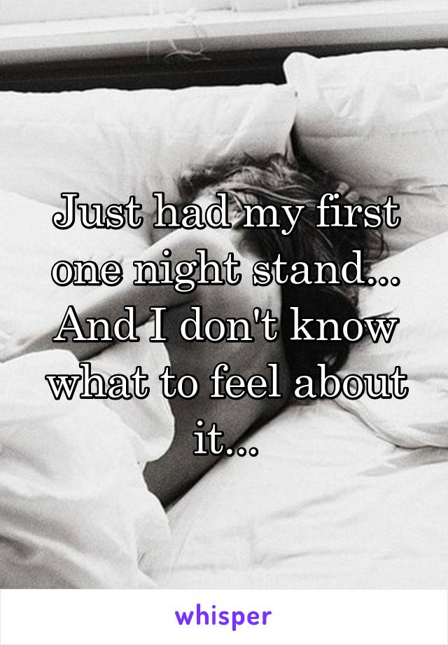 Just had my first one night stand... And I don't know what to feel about it...