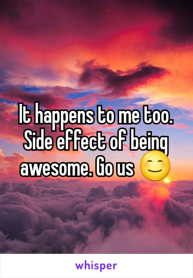 It happens to me too. Side effect of being awesome. Go us 😊