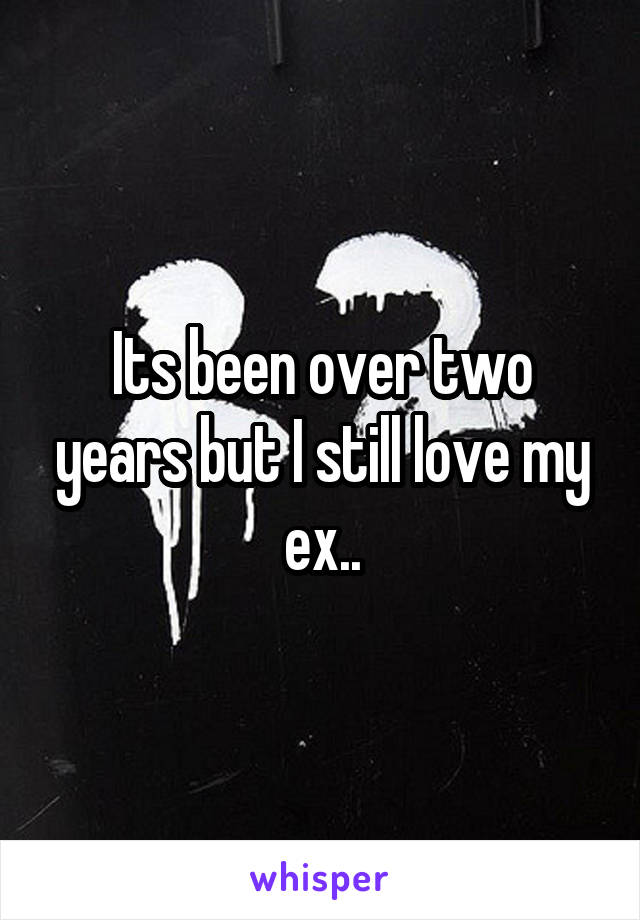 Its been over two years but I still love my ex..