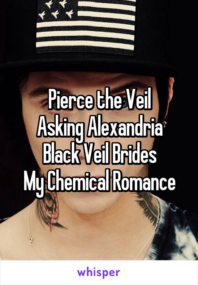 Pierce the Veil
Asking Alexandria
Black Veil Brides
My Chemical Romance