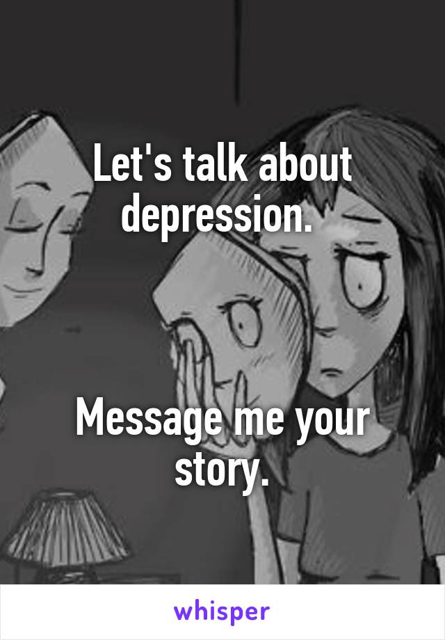 Let's talk about depression. 



Message me your story.