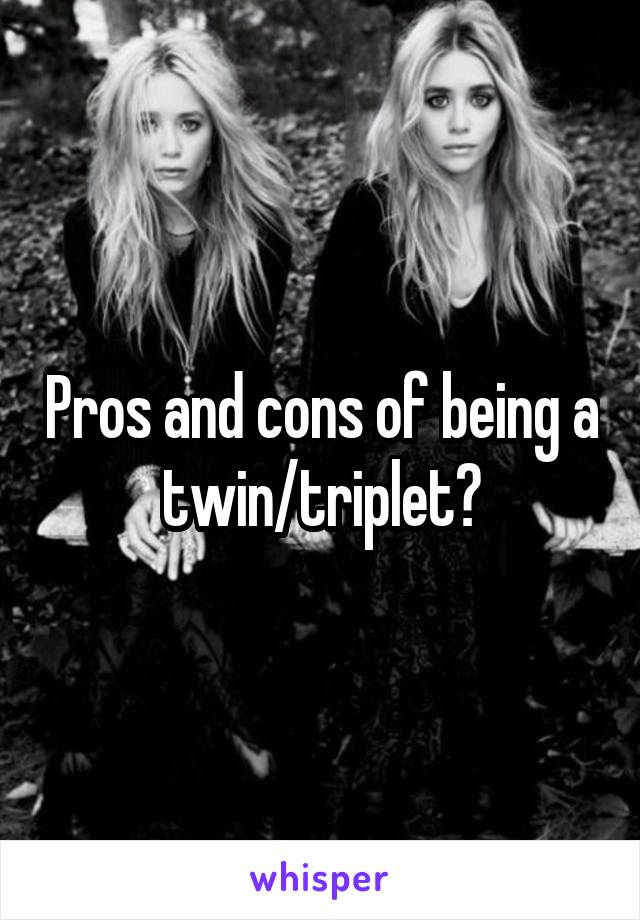 Pros and cons of being a twin/triplet?