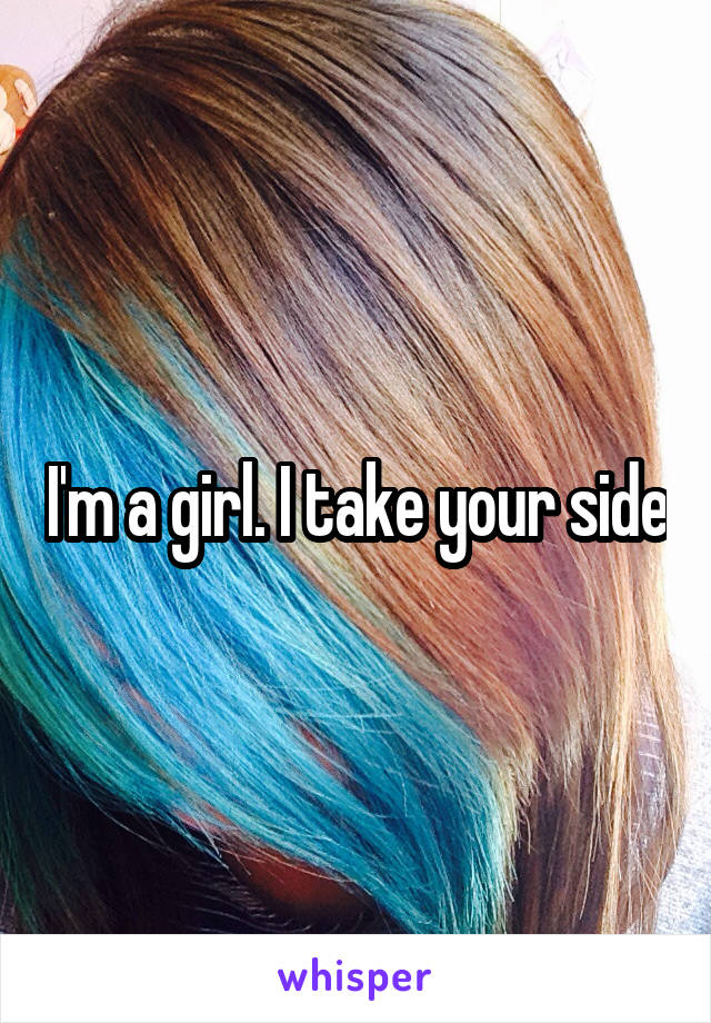 I'm a girl. I take your side