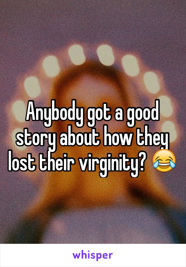 Anybody got a good story about how they lost their virginity? 😂